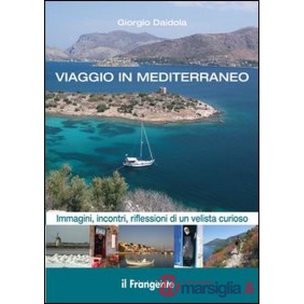 Viaggio in Mediterraneo. Immagini, incontri, riflessioni di un velista curioso. Ediz. illustrata
