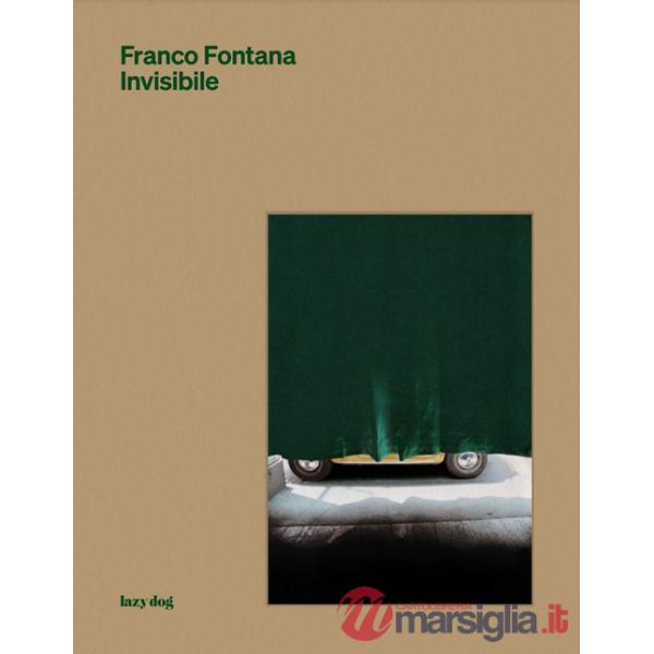 Franco Fontana. Invisibile. Ediz. illustrata. Con 33 pensieri sulla fotografia di Franco Fontana