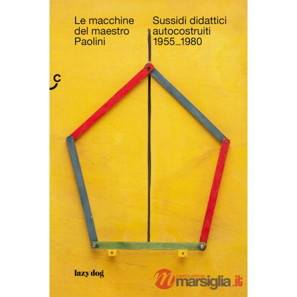 Macchine del maestro Paolini. Sussidi didattici autocostruiti 1955-1980 (Le)