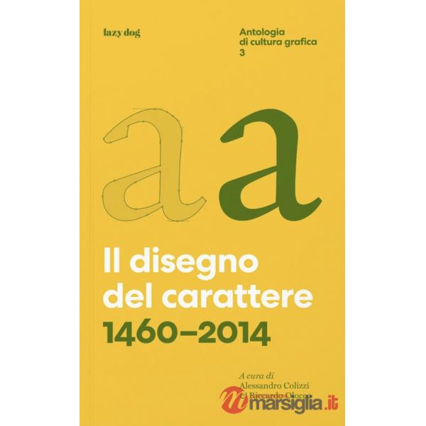 Il disegno del carattere. 1460-2014. Antologia di cultura grafica. Vol. 3