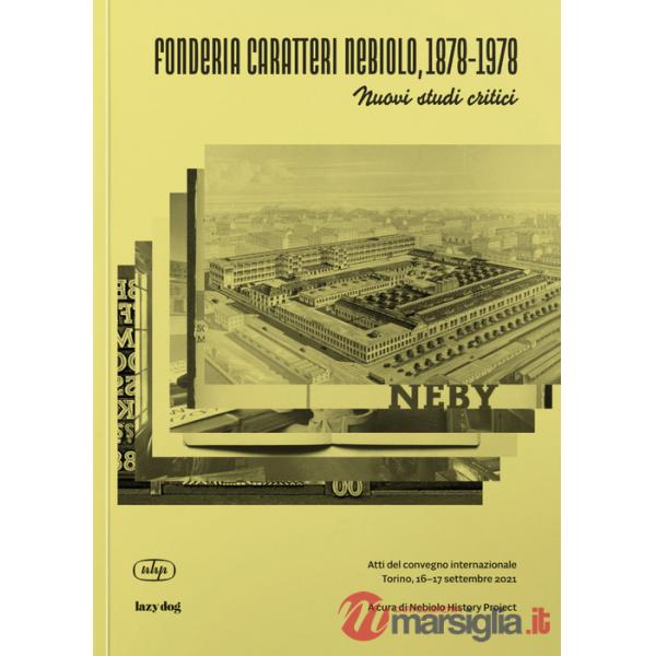 Fonderia Caratteri Nebiolo, 1878-1978 Nuovi studi critici. Atti del Convegno internazionale (Torino, 16-17 settembre 2021). Ediz