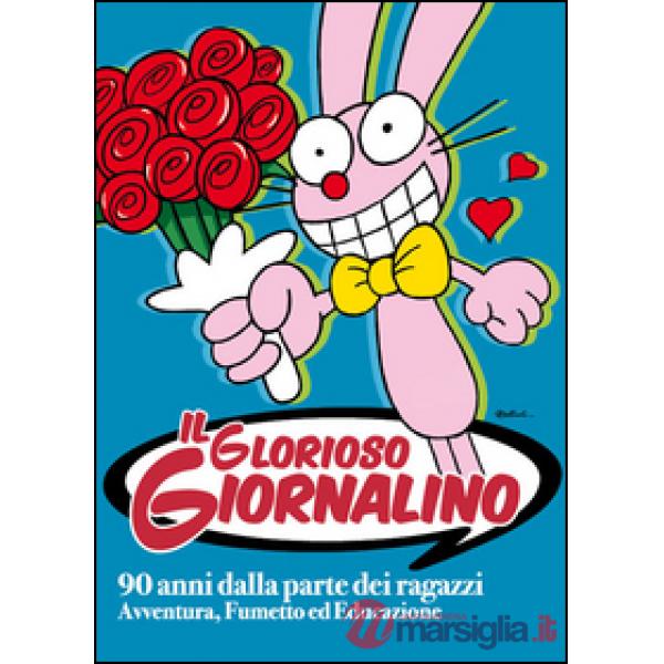 Glorioso Giornalino. 90 anni dalla parte dei ragazzi. Avventura, fumetto ed educ