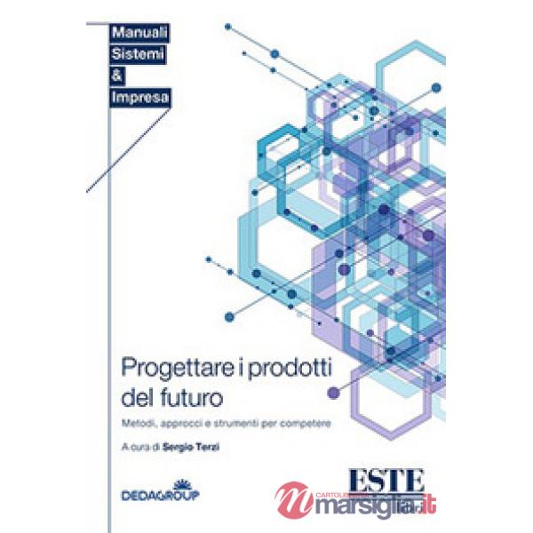 Progettare i prodotti del futuro. Metodi, approcci e strumenti per competere