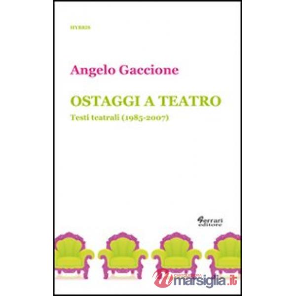 Ostaggi a teatro. Testi teatrali (1985-2007)