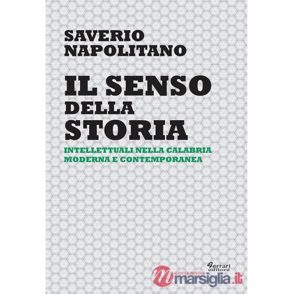 Senso della storia. Intellettuali nella Calabria moderna e contemporanea (Il)