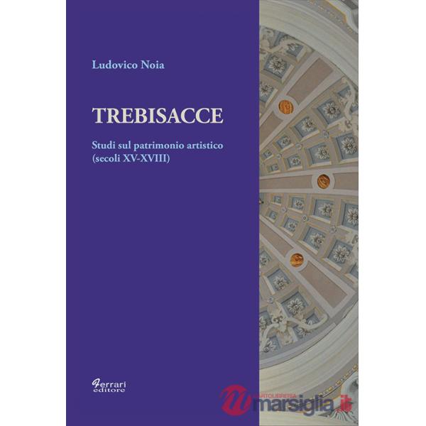 Trebisacce. Studi sul patrimonio artistico (secoli XV-XVIII). Ediz. illustrata