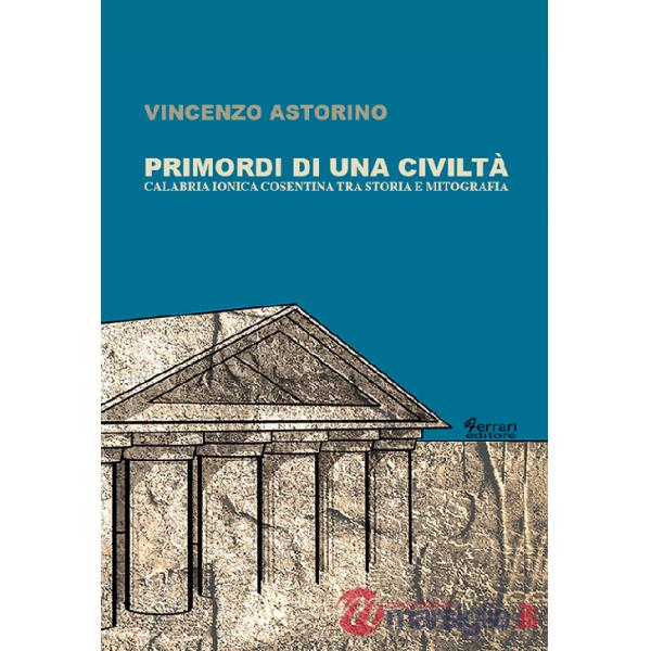 Primordi di una civiltà. Calabria ionica cosentina tra storia e mitografia
