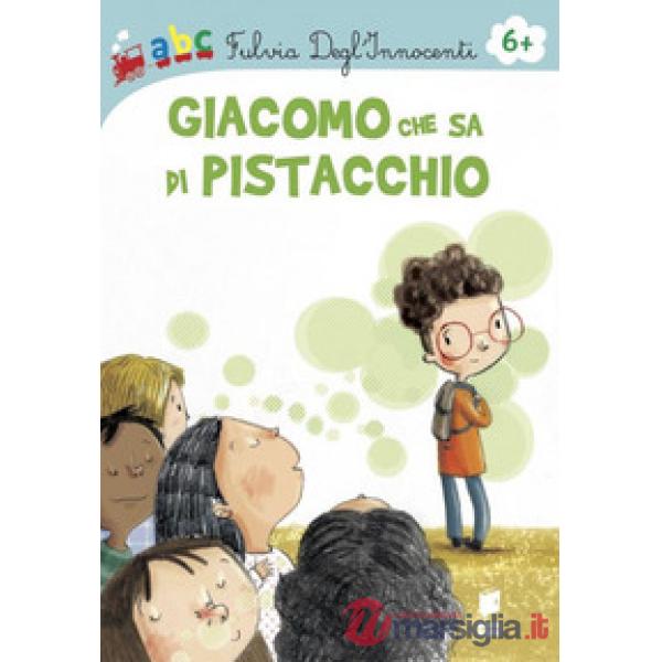 Giacomo che sa di Pistacchio. Ediz. illustrata