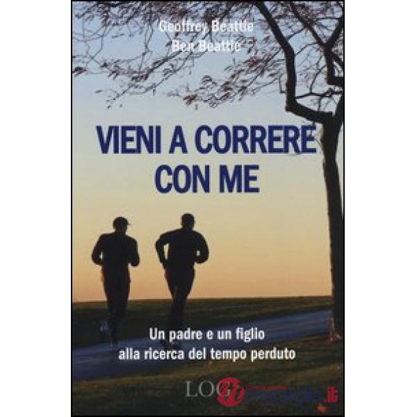 Vieni a correre con me. Un padre e un figlio alla ricerca del tempo perduto