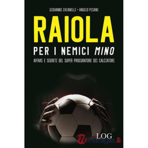 Raiola per i nemici «Mino». Affari e segreti del super procuratore dei calciatori