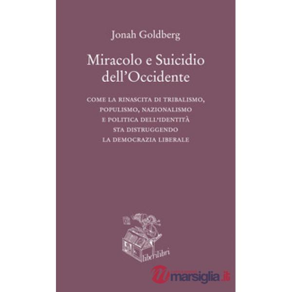 Miracolo e suicidio dell'Occidente. Come la rinascita di tribalismo, populismo, nazionalismo e politica dell'identità sta distru