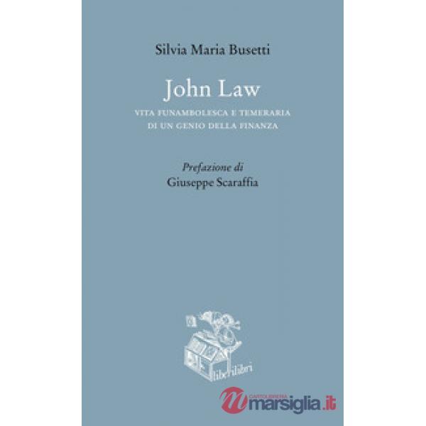 John Law. Vita funambolesca e temeraria di un genio della finanza