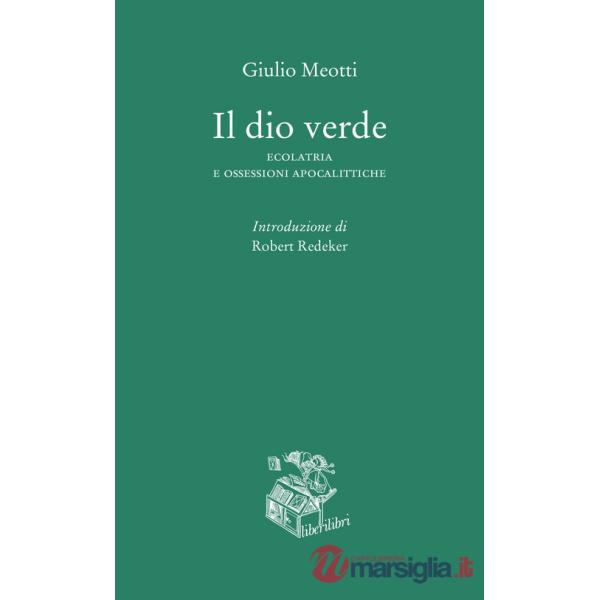 Dio verde. Ecolatria e ossessioni apocalittiche (Il)