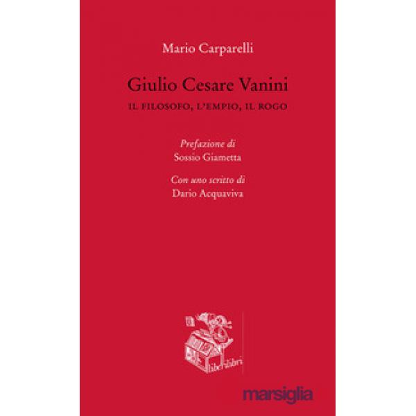 Giulio Cesare Vanini. Il filosofo, l'empio, il rogo