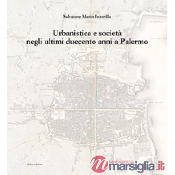 Urbanistica e società negli ultimi duecento anni a Palermo. Ediz. illustrata
