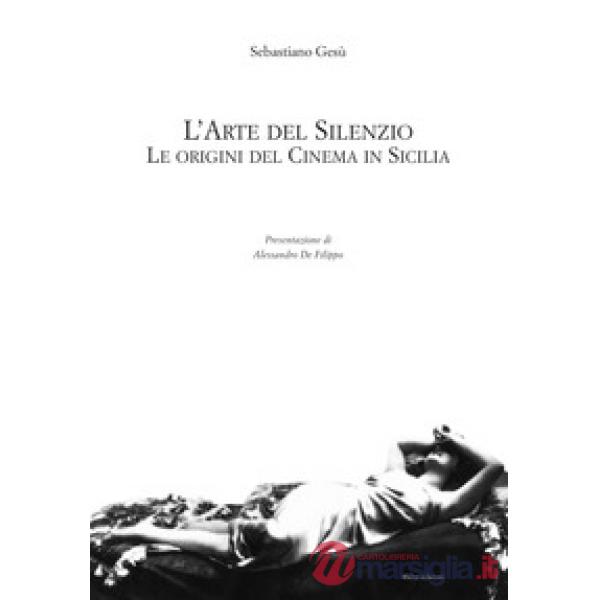 Arte del silenzio. Le origini del cinema in Sicilia (L')
