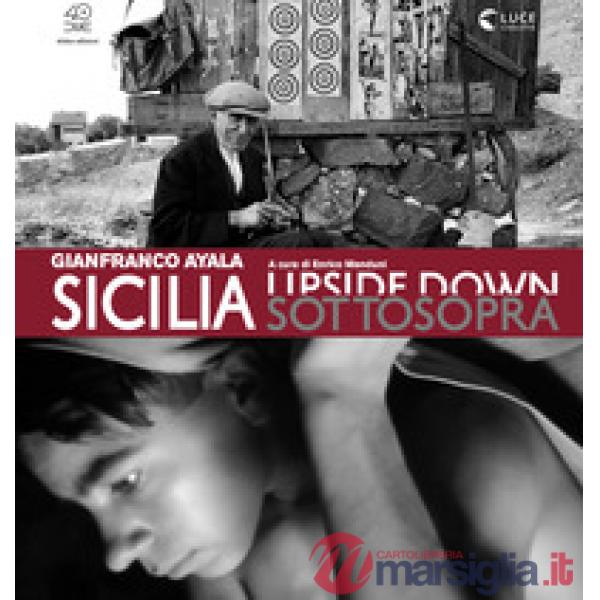 Sicilia sottosopra. Gianfranco Ayala: fotografia e cinema documentario. Ediz. illustrata