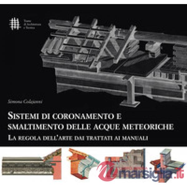 Sistemi di coronamento e smaltimento delle acque meteoriche. La regola dell'arte dai trattati ai manuali