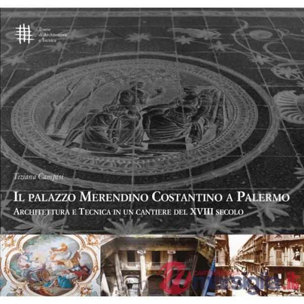Palazzo Merendino Costantino a Palermo. Architettura e tecnica in un cantiere del XVIII secolo (Il)