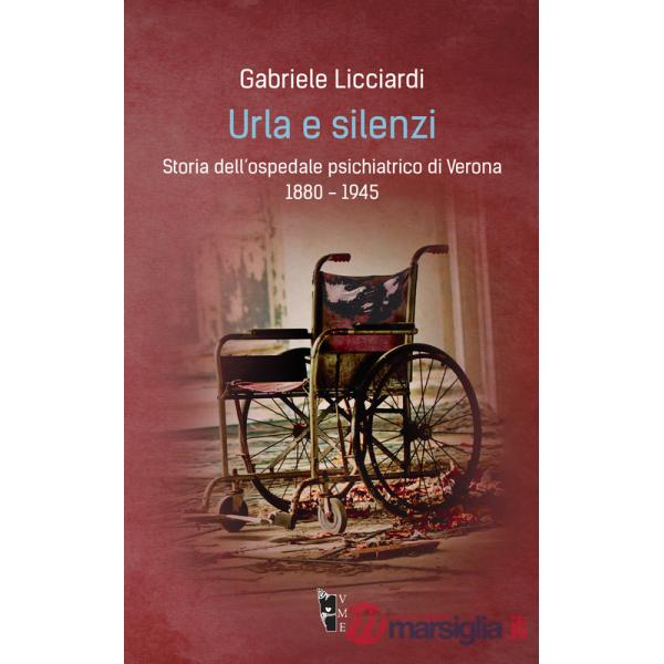 Urla e silenzi. Storia dell'ospedale psichiatrico di Verona 1880-1945