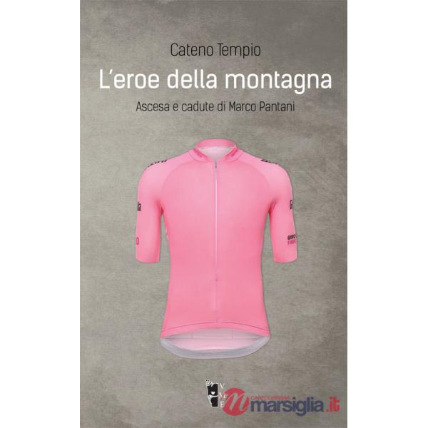 Eroe della montagna. Ascesa e cadute di Marco Pantani. Nuova ediz. (L')