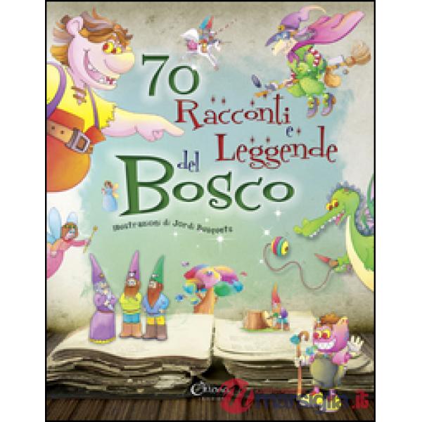 70 racconti e leggende del bosco. Ediz. illustrata