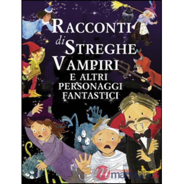 Racconti di streghe vampiri e altri personaggi fantastici. Ediz. illustrata