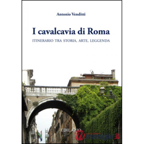 I cavalcavia di Roma. Itinerario tra storia, arte, leggenda