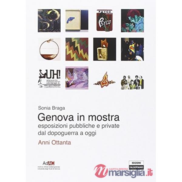 Genova in mostra. Esposizioni pubbliche e private dal secondo dopoguerra a oggi. Anni Ottanta. Ediz. illustrata