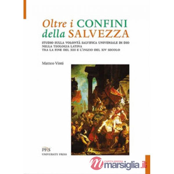 Oltre i confini della salvezza. Studio sulla volontà salvifica universale di Dio nella teologia latina tra la fine del XIII e l'