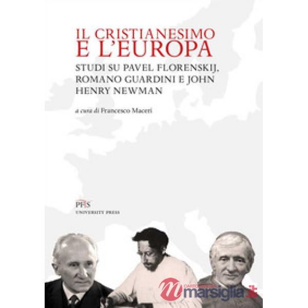 Cristianesimo e l'Europa. Studi su Pavel Florenskij, Romano Guardini e John Henry Newman. Nuova ediz. (Il)