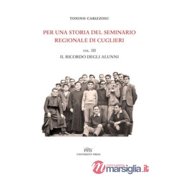 Per una storia del seminario regionale di Cuglieri (1927-1971). Vol. 3: Il ricordo degli alunni