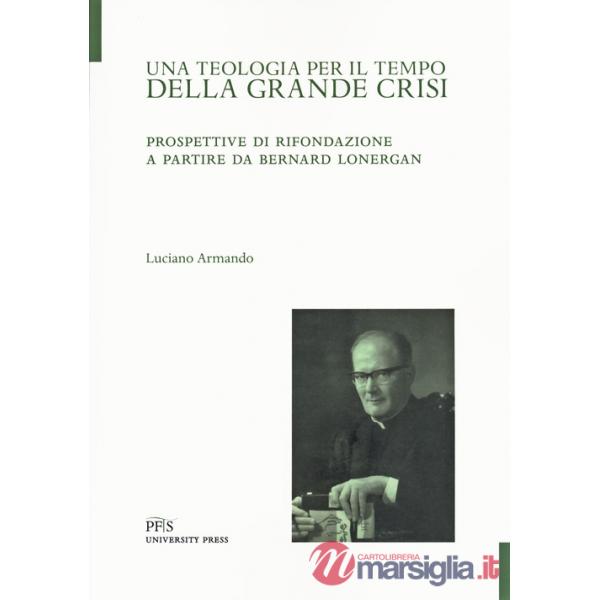 Teologia per il tempo della crisi. Prospettive di rifondazione a partire da Bernard Lonergan (Una)