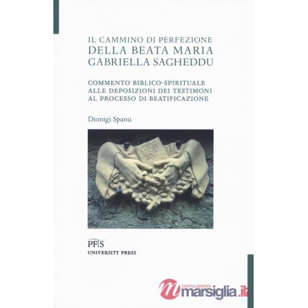 Cammino di perfezione della Beata Maria Gabriella Sagheddu. Commento biblico-spirituale alle deposizioni dei testimoni al proces
