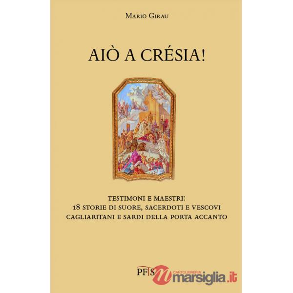 Aiò a crésia! Testimoni e maestri: 18 storie di suore, sacerdoti e vescovi cagliaritani e sardi della porta accanto