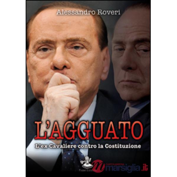 Agguato. L'ex cavaliere contro la Costituzione (L')
