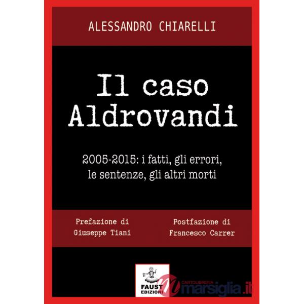 Caso Aldrovandi. 2005-2015. I fatti, gli errori, le sentenze, gli altri morti (Il)