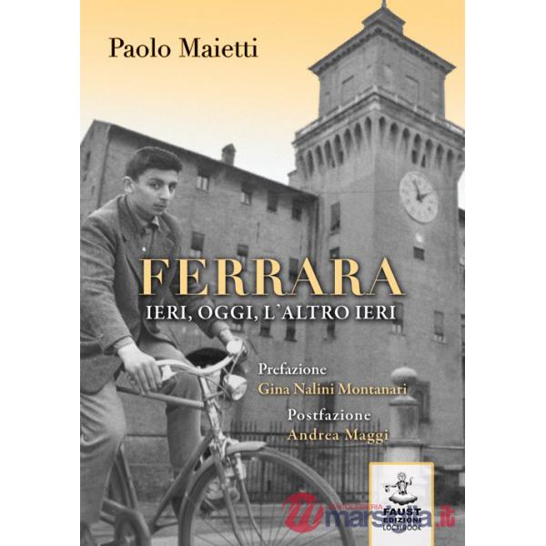 Ferrara ieri, oggi, l'altro ieri