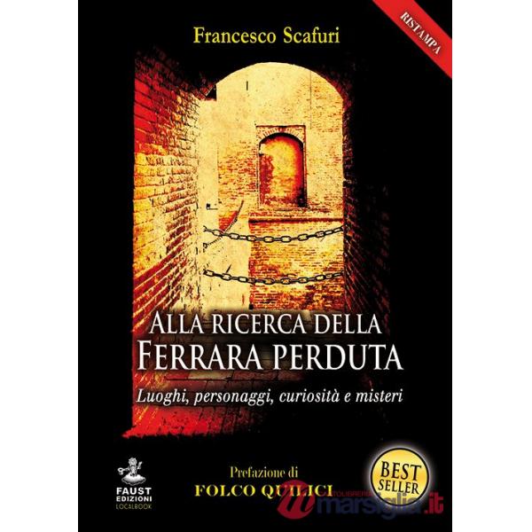Alla ricerca della Ferrara perduta. Luoghi, personaggi, curiosità e misteri