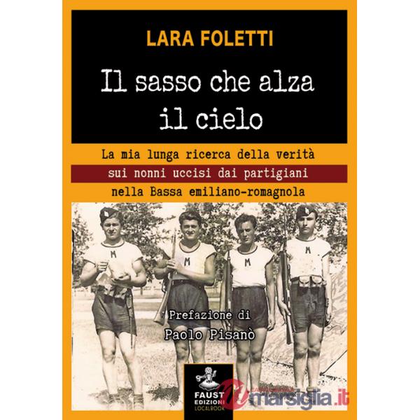 Sasso che alza il cielo. La mia lunga ricerca della verità sui nonni uccisi dai partigiani nella bassa emiliano-romagnola (Il)