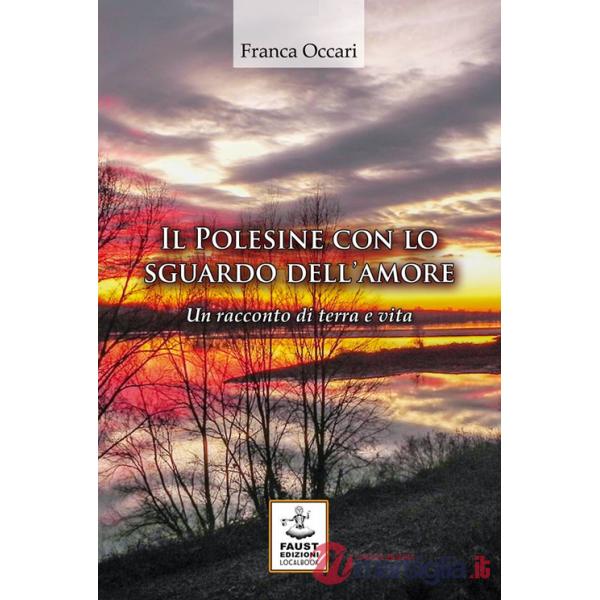 Polesine con lo sguardo dell'amore. Un racconto di terra e vita (Il)