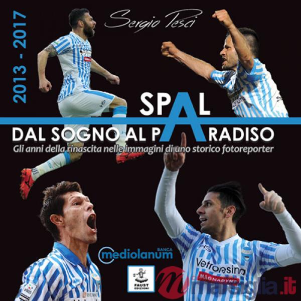Spal: dal sogno al paradiso. Gli anni della rinascita nelle immagini di uno storico fotoreporter (2013-2017)