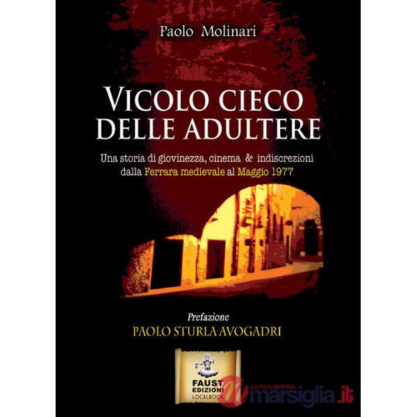 Vicolo cieco delle adultere. Una storia di giovinezza, cinema & indiscrezioni dalla Ferrara medievale al maggio 1977