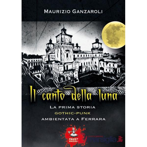 Canto della luna. La prima storia gothic-punk ambientata a Ferrara (Il)