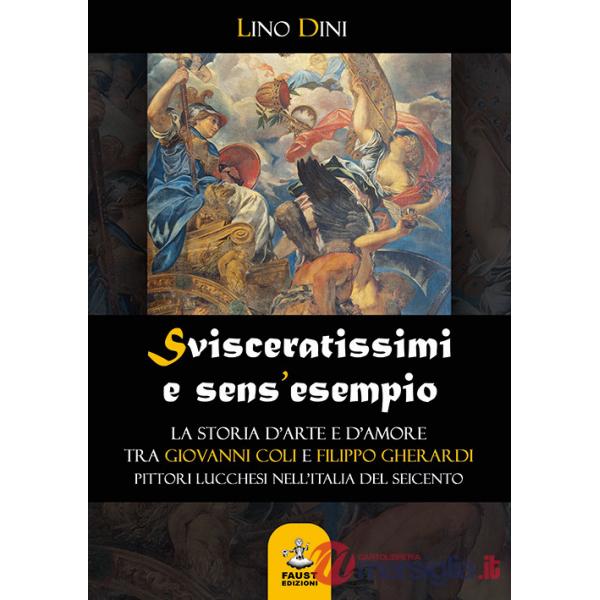 Svisceratissimi e sens'esempio. La storia d'arte e d'amore tra Giovanni Coli e Filippo Gherardi, pittori lucchesi nell'Italia de