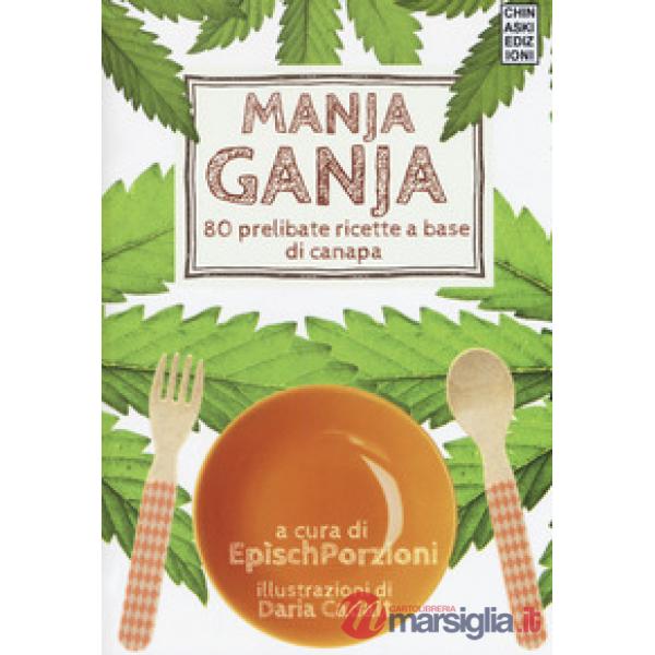 Manja ganja. 80 prelibate ricette a base di canapa