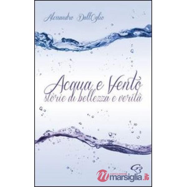 Acqua e vento. Storie di bellezza e verità