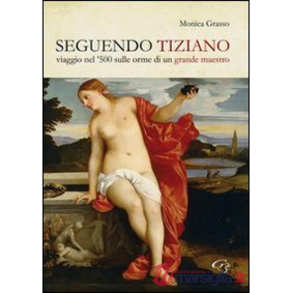 Seguendo Tiziano. Viaggio nel '500 sulle orme di un grande maestro