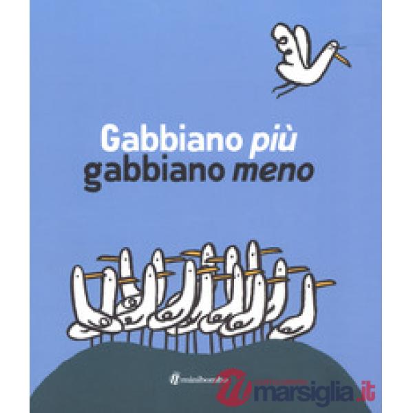 Gabbiano più gabbiano meno. Ediz. illustrata