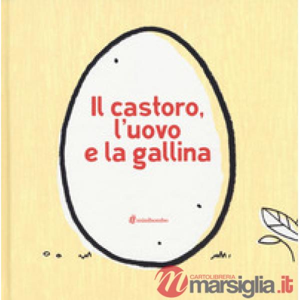 Castoro, l'uovo e la gallina. Ediz. illustrata (Il)